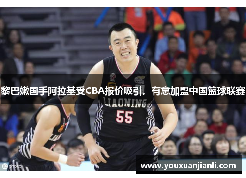 黎巴嫩国手阿拉基受CBA报价吸引，有意加盟中国篮球联赛